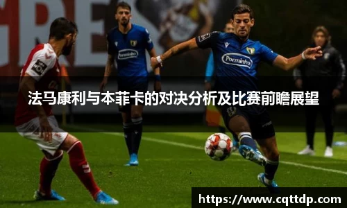 法马康利与本菲卡的对决分析及比赛前瞻展望