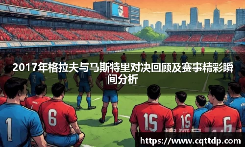 2017年格拉夫与马斯特里对决回顾及赛事精彩瞬间分析
