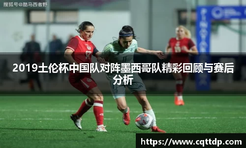 2019土伦杯中国队对阵墨西哥队精彩回顾与赛后分析